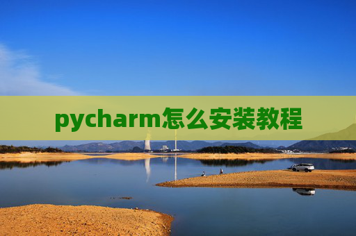 pycharm怎么安装教程 pycharm怎么安装教程
